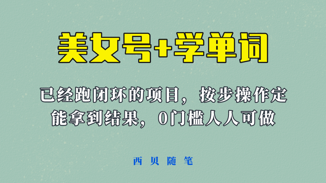 美女号+学单词新玩法,0门槛人人都可以做,上手容易拿到结果, 项目已经跑通闭环!