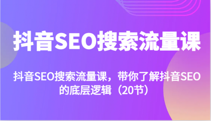 抖音SEO搜索流量课,带你了解抖音SEO的底层逻辑(20节)-颜夕资源网-第17张图片 抖音SEO搜索流量课,带你了解抖音SEO的底层逻辑(20节)-颜夕资源网-第17张图片