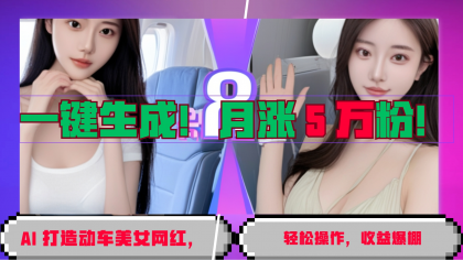 一键生成!AI 打造动车美女网红,轻松操作月涨5万粉,收益爆棚-颜夕资源网-第17张图片 一键生成!AI 打造动车美女网红,轻松操作月涨5万粉,收益爆棚-颜夕资源网-第17张图片
