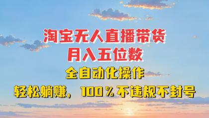 淘宝无人直播带货,月入五位数,全自动化操作,轻松躺赚,100%不违规不封号-颜夕资源网-第17张图片 淘宝无人直播带货,月入五位数,全自动化操作,轻松躺赚,100%不违规不封号-颜夕资源网-第17张图片