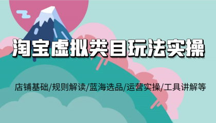 淘宝虚拟类目玩法实操,店铺基础/规则解读/蓝海选品/运营实操/工具讲解等-颜夕资源网-第17张图片 淘宝虚拟类目玩法实操,店铺基础/规则解读/蓝海选品/运营实操/工具讲解等-颜夕资源网-第17张图片