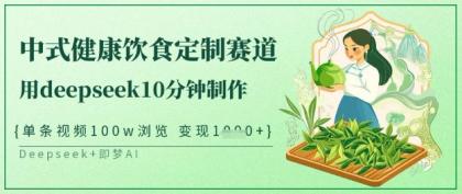 爆红新中式科学饮食订制跑道,用deepseek10min制做,一条短视频100w访问,单日转现好几张-颜夕资源网-第17张图片 爆红新中式科学饮食订制跑道,用deepseek10min制做,一条短视频100w访问,单日转现好几张-颜夕资源网-第17张图片