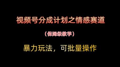 视频号分成计划之情感赛道暴力玩法,可批量操作,保姆级教学-颜夕资源网-第17张图片 视频号分成计划之情感赛道暴力玩法,可批量操作,保姆级教学-颜夕资源网-第17张图片