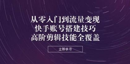 从零入门到流量变现,快手账号搭建技巧,高阶剪辑技能全覆盖-颜夕资源网-第17张图片 从零入门到流量变现,快手账号搭建技巧,高阶剪辑技能全覆盖-颜夕资源网-第17张图片