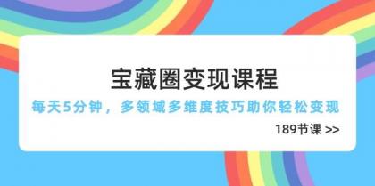 宝藏圈变现课程,每天5分钟,多领域多维度技巧助你轻松变现(189节)-颜夕资源网-第17张图片 宝藏圈变现课程,每天5分钟,多领域多维度技巧助你轻松变现(189节)-颜夕资源网-第17张图片