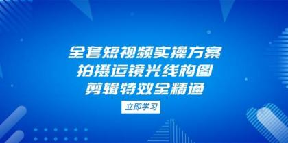 全套短视频实操方案,拍摄运镜光线构图,剪辑特效全精通-颜夕资源网-第17张图片 全套短视频实操方案,拍摄运镜光线构图,剪辑特效全精通-颜夕资源网-第17张图片