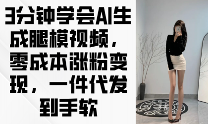 3min懂得AI形成腿模视频,零成本增粉转现,一件代发到手软-颜夕资源网-第17张图片 3min懂得AI形成腿模视频,零成本增粉转现,一件代发到手软-颜夕资源网-第17张图片
