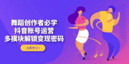 舞蹈创作者必学,抖音账号运营,多模块解锁变现密码-颜夕资源网-第17张图片 舞蹈创作者必学,抖音账号运营,多模块解锁变现密码-颜夕资源网-第17张图片