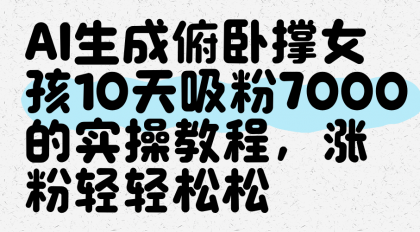 AI生成俯卧撑女孩,10天吸粉7000的实操教程,涨粉轻轻松松-颜夕资源网-第17张图片 AI生成俯卧撑女孩,10天吸粉7000的实操教程,涨粉轻轻松松-颜夕资源网-第17张图片