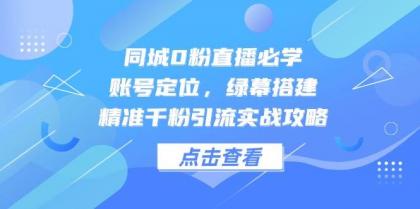 同城0粉直播必学,账号定位,绿幕搭建,精准千粉引流实战攻略-颜夕资源网-第17张图片 同城0粉直播必学,账号定位,绿幕搭建,精准千粉引流实战攻略-颜夕资源网-第17张图片