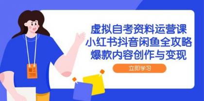 虚拟自考资料运营课,小红书抖音闲鱼全攻略,爆款内容创作与变现-颜夕资源网-第17张图片 虚拟自考资料运营课,小红书抖音闲鱼全攻略,爆款内容创作与变现-颜夕资源网-第17张图片