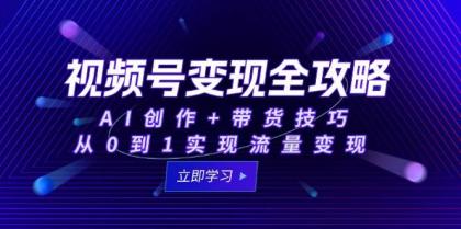 视频号变现全攻略:AI创作+带货技巧,从0到1实现流量变现-颜夕资源网-第17张图片 视频号变现全攻略:AI创作+带货技巧,从0到1实现流量变现-颜夕资源网-第17张图片