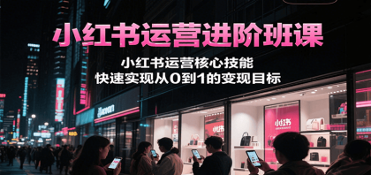 小红书运营进阶班课,小红书运营核心技能,快速实现从0到1的变现目标-颜夕资源网-第17张图片 小红书运营进阶班课,小红书运营核心技能,快速实现从0到1的变现目标-颜夕资源网-第17张图片