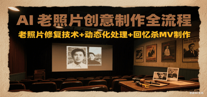 AI老照片创意制作全流程:老照片修复技术+动态化处理+回忆杀MV制作-颜夕资源网-第17张图片 AI老照片创意制作全流程:老照片修复技术+动态化处理+回忆杀MV制作-颜夕资源网-第17张图片