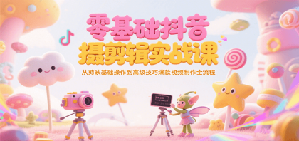 零基础抖音短视频拍摄剪辑实战课，从剪映基础操作到高级技巧爆款视频制作全流程-颜夕资源网-第17张图片