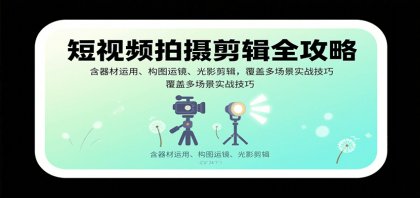 短视频拍摄剪辑全攻略:含器材运用、构图运镜、光影剪辑,覆盖多场景实战技巧-颜夕资源网-第17张图片 短视频拍摄剪辑全攻略:含器材运用、构图运镜、光影剪辑,覆盖多场景实战技巧-颜夕资源网-第17张图片