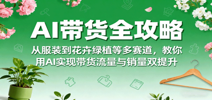 AI带货全攻略,从服装到花卉绿植等多赛道,教你用AI实现带货流量与销量双提升-颜夕资源网-第17张图片 AI带货全攻略,从服装到花卉绿植等多赛道,教你用AI实现带货流量与销量双提升-颜夕资源网-第17张图片