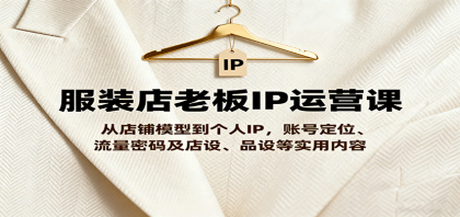 服装店老板IP运营课,从店铺模型到个人IP,账号定位、流量密码及店设、品设等实用内容-颜夕资源网-第17张图片 服装店老板IP运营课,从店铺模型到个人IP,账号定位、流量密码及店设、品设等实用内容-颜夕资源网-第17张图片