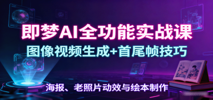 即梦AI全功能实战课:图像视频生成+首尾帧技巧,海报、老照片动效与绘本制作-颜夕资源网-第17张图片 即梦AI全功能实战课:图像视频生成+首尾帧技巧,海报、老照片动效与绘本制作-颜夕资源网-第17张图片