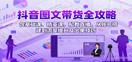 抖音图文带货全攻略:含基础课、精英课,私教直播,从账号搭建到流量提升及出单技巧-颜夕资源网-第17张图片 抖音图文带货全攻略:含基础课、精英课,私教直播,从账号搭建到流量提升及出单技巧-颜夕资源网-第17张图片