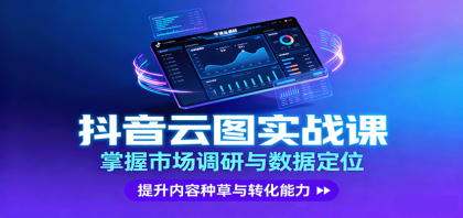 抖音云图实战,掌握市场调研与数据定位,提升内容种草与转化能力-颜夕资源网-第17张图片 抖音云图实战,掌握市场调研与数据定位,提升内容种草与转化能力-颜夕资源网-第17张图片