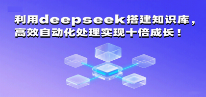 利用deepseek搭建知识库,高效自动化处理实现十倍成长!-颜夕资源网-第17张图片 利用deepseek搭建知识库,高效自动化处理实现十倍成长!-颜夕资源网-第17张图片
