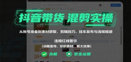 抖音带货混剪实操：从账号准备到素材获取，剪辑技巧、挂车发布与违规规避-颜夕资源网-第17张图片