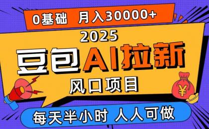 2025豆包AI拉新风口项目,0粉0基础月入3W+,新手小白轻松学会-颜夕资源网-第17张图片 2025豆包AI拉新风口项目,0粉0基础月入3W+,新手小白轻松学会-颜夕资源网-第17张图片