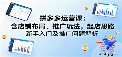 拼多多运营课:含店铺布局、推广玩法,起店思路,新手入门及推广问题解析-颜夕资源网-第17张图片 拼多多运营课:含店铺布局、推广玩法,起店思路,新手入门及推广问题解析-颜夕资源网-第17张图片