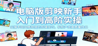 电脑版剪映新手入门到高阶实操,实操不同风格视频的剪辑技巧,轻松产出高质量作品-颜夕资源网-第17张图片 电脑版剪映新手入门到高阶实操,实操不同风格视频的剪辑技巧,轻松产出高质量作品-颜夕资源网-第17张图片