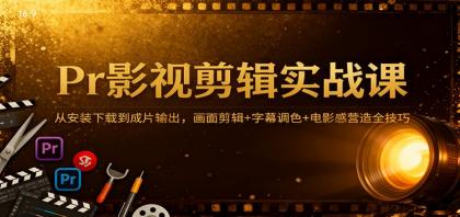 Pr影视剪辑实战课:从安装下载到成片输出,画面剪辑+字幕调色+电影感营造全技巧-颜夕资源网-第17张图片 Pr影视剪辑实战课:从安装下载到成片输出,画面剪辑+字幕调色+电影感营造全技巧-颜夕资源网-第17张图片