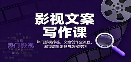 影视文案写作课:热门影视筛选,文案创作全流程,解锁流量密码与版权技巧-颜夕资源网-第17张图片 影视文案写作课:热门影视筛选,文案创作全流程,解锁流量密码与版权技巧-颜夕资源网-第17张图片