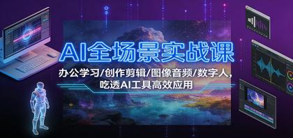 AI全场景实战课:办公学习/创作剪辑/图像音频/数字人,吃透AI工具高效应用-颜夕资源网-第17张图片 AI全场景实战课:办公学习/创作剪辑/图像音频/数字人,吃透AI工具高效应用-颜夕资源网-第17张图片