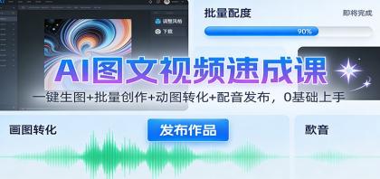 AI图文视频速成课:一键生图+批量创作+动图转化+配音发布,0基础上手-颜夕资源网-第17张图片 AI图文视频速成课:一键生图+批量创作+动图转化+配音发布,0基础上手-颜夕资源网-第17张图片