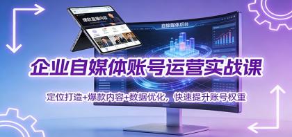 企业自媒体账号运营实战课:定位打造+ 爆款内容+数据优化,快速提升账号权重-颜夕资源网-第17张图片 企业自媒体账号运营实战课:定位打造+ 爆款内容+数据优化,快速提升账号权重-颜夕资源网-第17张图片