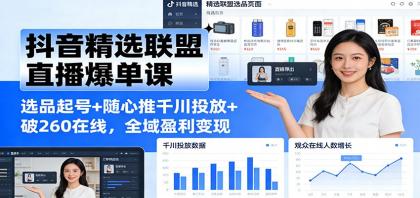 抖音精选联盟直播爆单课:选品起号+随心推千川投放+破260在线,全域盈利变现-颜夕资源网-第17张图片 抖音精选联盟直播爆单课:选品起号+随心推千川投放+破260在线,全域盈利变现-颜夕资源网-第17张图片