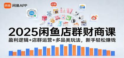 2025闲鱼店群财商课:盈利逻辑+店群运营+多品类玩法,新手轻松赚钱-颜夕资源网-第17张图片 2025闲鱼店群财商课:盈利逻辑+店群运营+多品类玩法,新手轻松赚钱-颜夕资源网-第17张图片