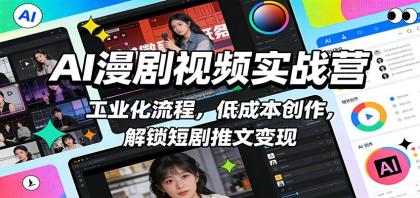 AI漫剧视频实战营：工业化流程，低成本创作，解锁短剧推文变现-颜夕资源网-第17张图片