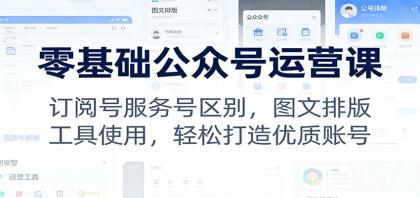 零基础公众号运营课:订阅号服务号区别,图文排版,工具使用,轻松打造优质账号-颜夕资源网-第17张图片 零基础公众号运营课:订阅号服务号区别,图文排版,工具使用,轻松打造优质账号-颜夕资源网-第17张图片