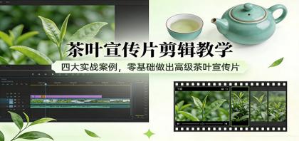茶叶宣传片剪辑教学：四大实战案例，零基础做出高级茶叶宣传片-颜夕资源网-第17张图片