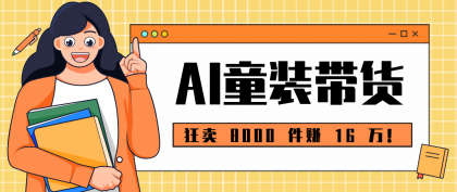 狂卖 8000 件赚 16 万！小白也能上手的 AI 童装带货教程，全程零门槛-颜夕资源网-第17张图片