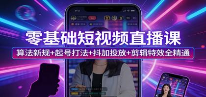 零基础短视频直播课：算法新规+起号打法+抖加投放+剪辑特效全精通-颜夕资源网-第17张图片