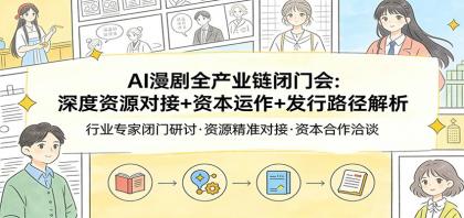 AI漫剧全产业链闭门会:深度资源对接+资本运作+发行路径解析-颜夕资源网-第17张图片 AI漫剧全产业链闭门会:深度资源对接+资本运作+发行路径解析-颜夕资源网-第17张图片