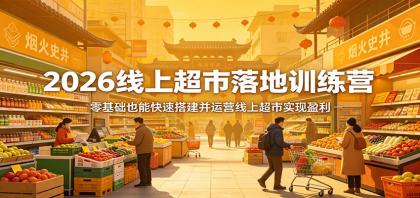 2026线上超市落地训练营,零基础也能快速搭建并运营线上超市实现盈利-颜夕资源网-第17张图片 2026线上超市落地训练营,零基础也能快速搭建并运营线上超市实现盈利-颜夕资源网-第17张图片