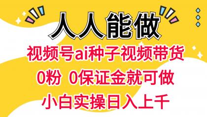 视频号AI种子带货 0粉 0保证金就可做 人人能做 实操日入上千-颜夕资源网-第17张图片 视频号AI种子带货 0粉 0保证金就可做 人人能做 实操日入上千-颜夕资源网-第17张图片
