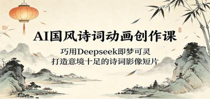AI国风诗词动画创作课:巧用Deepseek即梦可灵,打造意境十足的诗词影像短片-颜夕资源网-第17张图片 AI国风诗词动画创作课:巧用Deepseek即梦可灵,打造意境十足的诗词影像短片-颜夕资源网-第17张图片