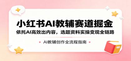 小红书AI教辅赛道掘金:依托AI高效出内容,选题资料实操变现全链路-颜夕资源网-第17张图片 小红书AI教辅赛道掘金:依托AI高效出内容,选题资料实操变现全链路-颜夕资源网-第17张图片