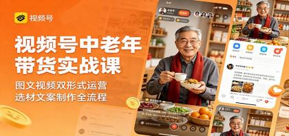 视频号中老年带货实战课：图文视频双形式运营，选材文案制作全流程-颜夕资源网-第17张图片