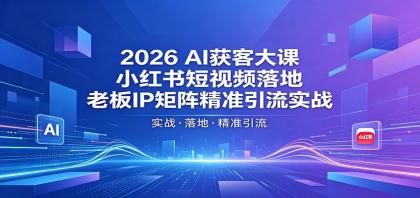 2026AI获客大课:小红书短视频落地,老板IP矩阵精准引流实战-颜夕资源网-第17张图片 2026AI获客大课:小红书短视频落地,老板IP矩阵精准引流实战-颜夕资源网-第17张图片