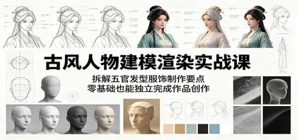 古风人物建模渲染实战课：拆解五官发型服饰制作要点，零基础也能独立完成作品创作-颜夕资源网-第17张图片